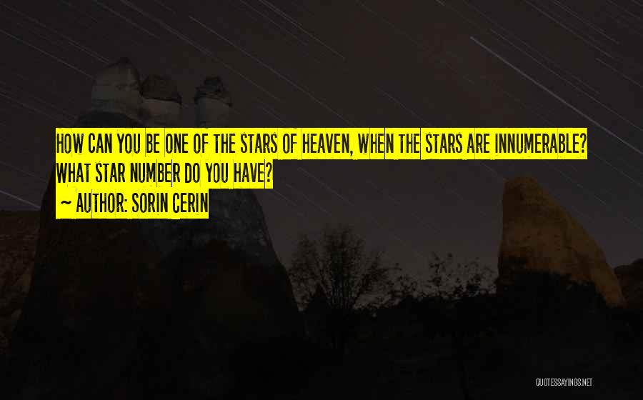 Sorin Cerin Quotes: How Can You Be One Of The Stars Of Heaven, When The Stars Are Innumerable? What Star Number Do You