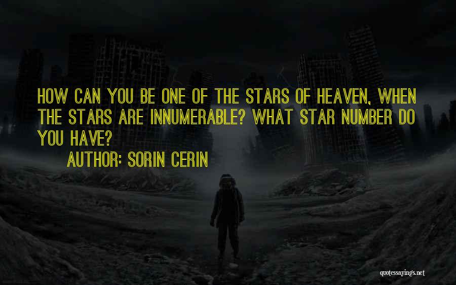 Sorin Cerin Quotes: How Can You Be One Of The Stars Of Heaven, When The Stars Are Innumerable? What Star Number Do You