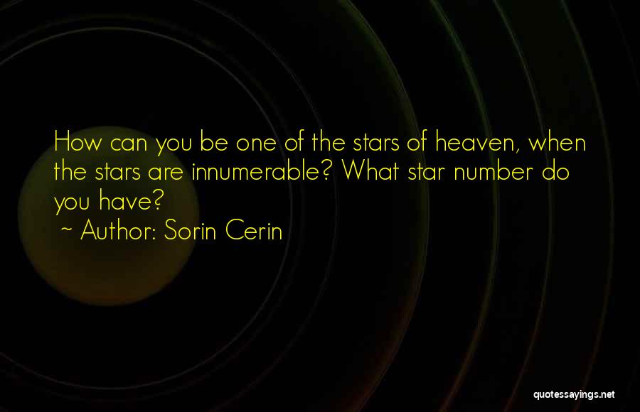 Sorin Cerin Quotes: How Can You Be One Of The Stars Of Heaven, When The Stars Are Innumerable? What Star Number Do You