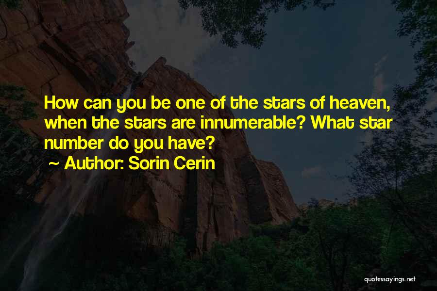 Sorin Cerin Quotes: How Can You Be One Of The Stars Of Heaven, When The Stars Are Innumerable? What Star Number Do You