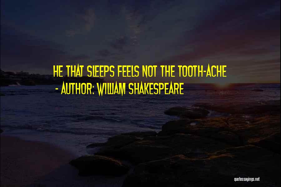 William Shakespeare Quotes: He That Sleeps Feels Not The Tooth-ache