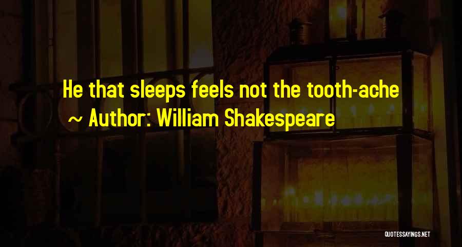 William Shakespeare Quotes: He That Sleeps Feels Not The Tooth-ache