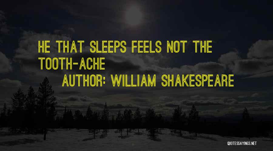 William Shakespeare Quotes: He That Sleeps Feels Not The Tooth-ache