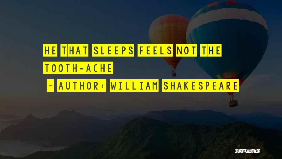 William Shakespeare Quotes: He That Sleeps Feels Not The Tooth-ache