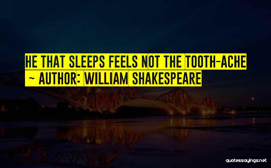 William Shakespeare Quotes: He That Sleeps Feels Not The Tooth-ache