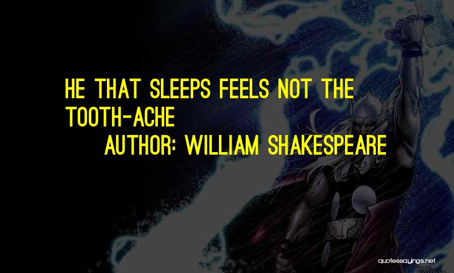 William Shakespeare Quotes: He That Sleeps Feels Not The Tooth-ache