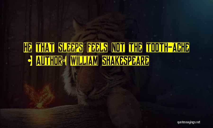 William Shakespeare Quotes: He That Sleeps Feels Not The Tooth-ache
