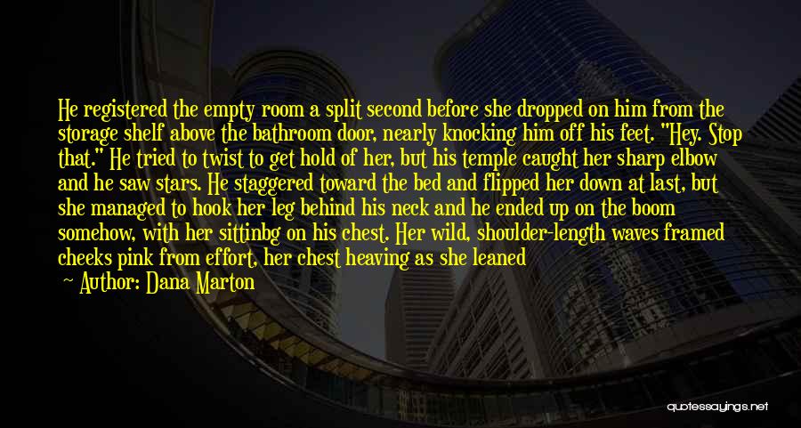 Dana Marton Quotes: He Registered The Empty Room A Split Second Before She Dropped On Him From The Storage Shelf Above The Bathroom