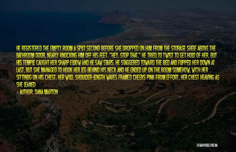Dana Marton Quotes: He Registered The Empty Room A Split Second Before She Dropped On Him From The Storage Shelf Above The Bathroom