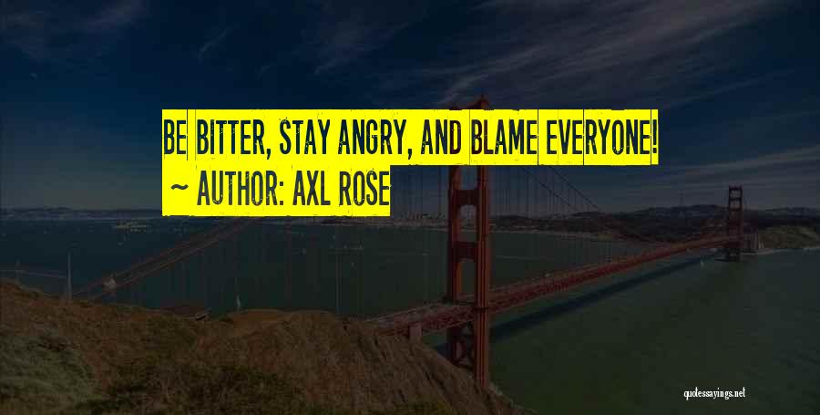 Axl Rose Quotes: Be Bitter, Stay Angry, And Blame Everyone!