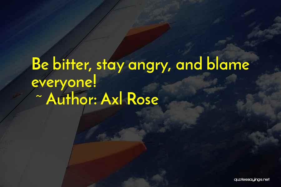 Axl Rose Quotes: Be Bitter, Stay Angry, And Blame Everyone!