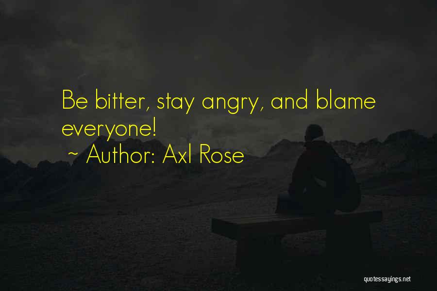 Axl Rose Quotes: Be Bitter, Stay Angry, And Blame Everyone!