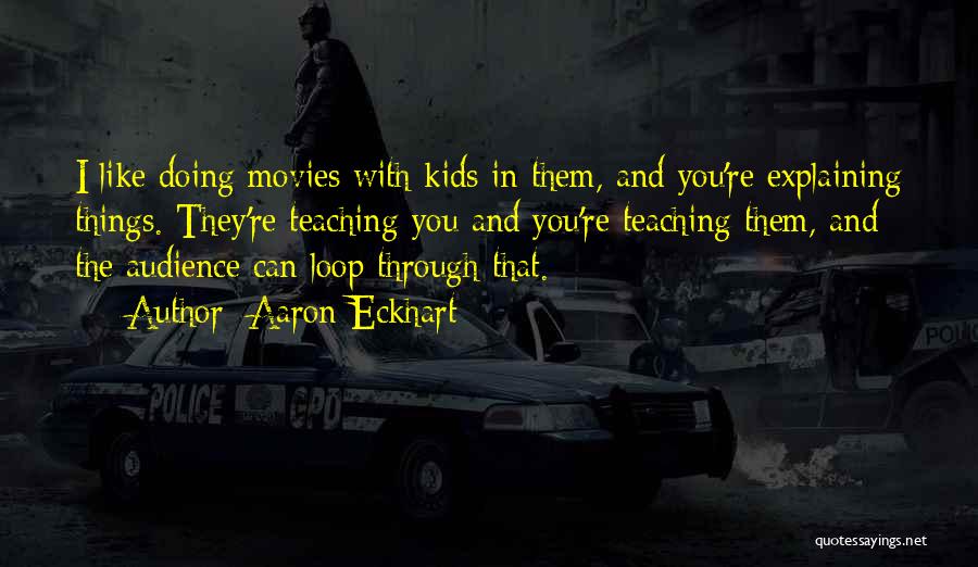 Aaron Eckhart Quotes: I Like Doing Movies With Kids In Them, And You're Explaining Things. They're Teaching You And You're Teaching Them, And