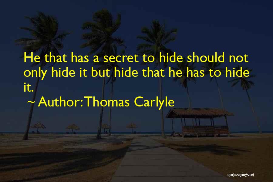 Thomas Carlyle Quotes: He That Has A Secret To Hide Should Not Only Hide It But Hide That He Has To Hide It.