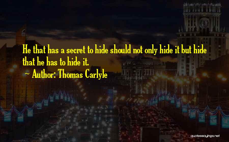 Thomas Carlyle Quotes: He That Has A Secret To Hide Should Not Only Hide It But Hide That He Has To Hide It.