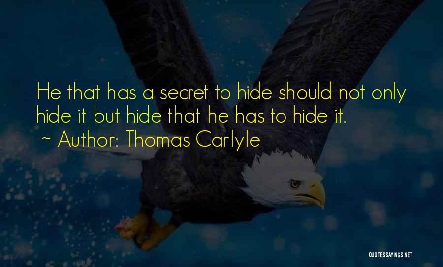 Thomas Carlyle Quotes: He That Has A Secret To Hide Should Not Only Hide It But Hide That He Has To Hide It.