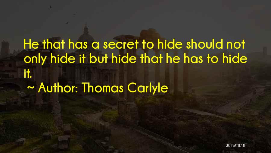 Thomas Carlyle Quotes: He That Has A Secret To Hide Should Not Only Hide It But Hide That He Has To Hide It.