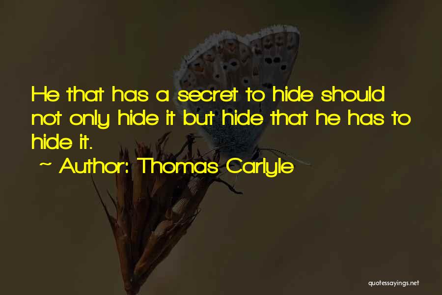 Thomas Carlyle Quotes: He That Has A Secret To Hide Should Not Only Hide It But Hide That He Has To Hide It.