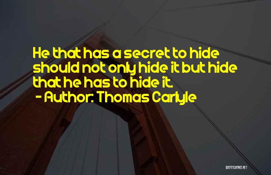 Thomas Carlyle Quotes: He That Has A Secret To Hide Should Not Only Hide It But Hide That He Has To Hide It.