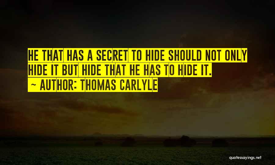 Thomas Carlyle Quotes: He That Has A Secret To Hide Should Not Only Hide It But Hide That He Has To Hide It.