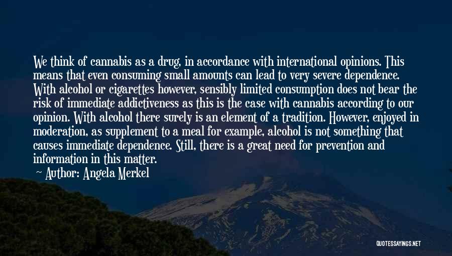 Angela Merkel Quotes: We Think Of Cannabis As A Drug, In Accordance With International Opinions. This Means That Even Consuming Small Amounts Can