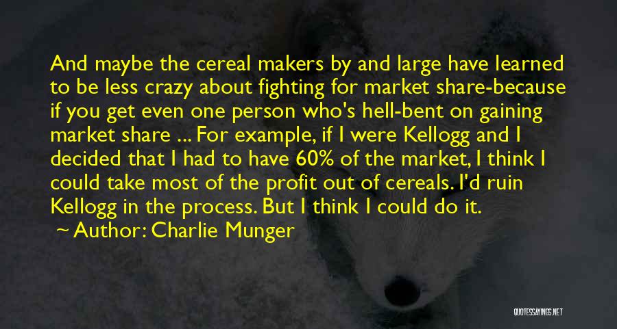 Charlie Munger Quotes: And Maybe The Cereal Makers By And Large Have Learned To Be Less Crazy About Fighting For Market Share-because If