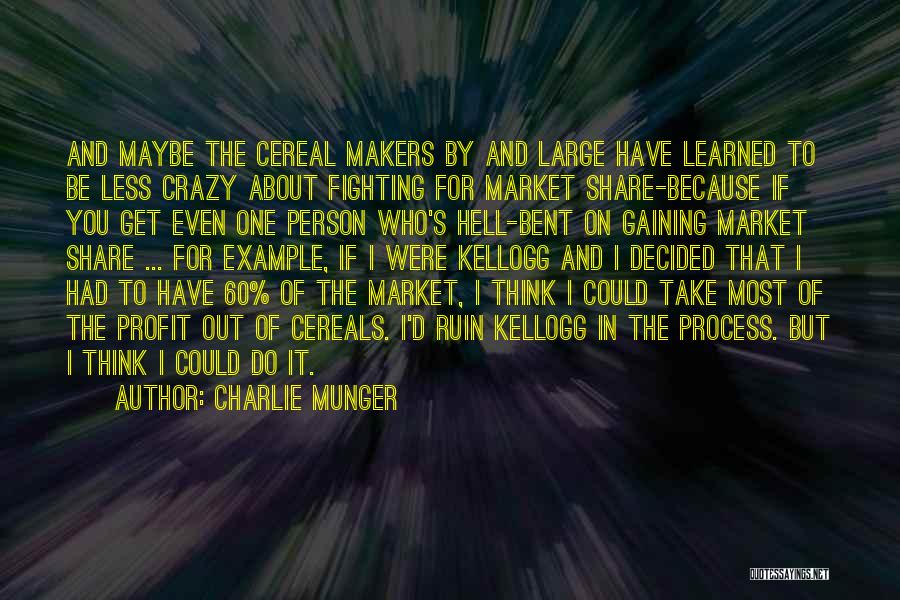 Charlie Munger Quotes: And Maybe The Cereal Makers By And Large Have Learned To Be Less Crazy About Fighting For Market Share-because If