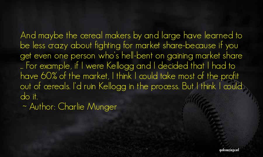 Charlie Munger Quotes: And Maybe The Cereal Makers By And Large Have Learned To Be Less Crazy About Fighting For Market Share-because If