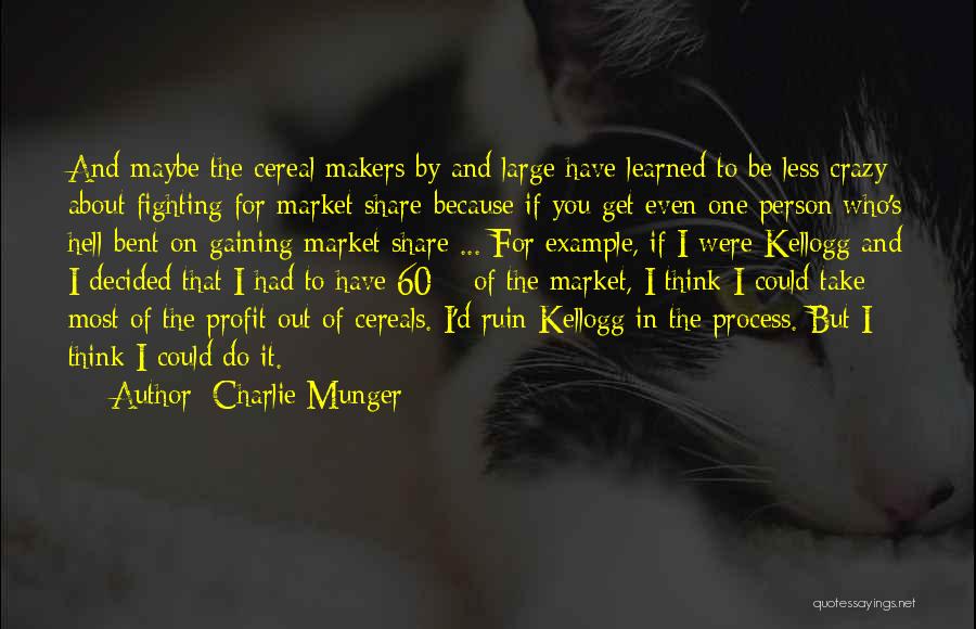 Charlie Munger Quotes: And Maybe The Cereal Makers By And Large Have Learned To Be Less Crazy About Fighting For Market Share-because If