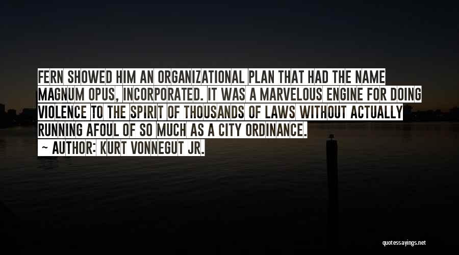 Kurt Vonnegut Jr. Quotes: Fern Showed Him An Organizational Plan That Had The Name Magnum Opus, Incorporated. It Was A Marvelous Engine For Doing