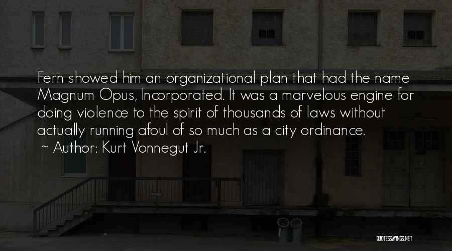 Kurt Vonnegut Jr. Quotes: Fern Showed Him An Organizational Plan That Had The Name Magnum Opus, Incorporated. It Was A Marvelous Engine For Doing