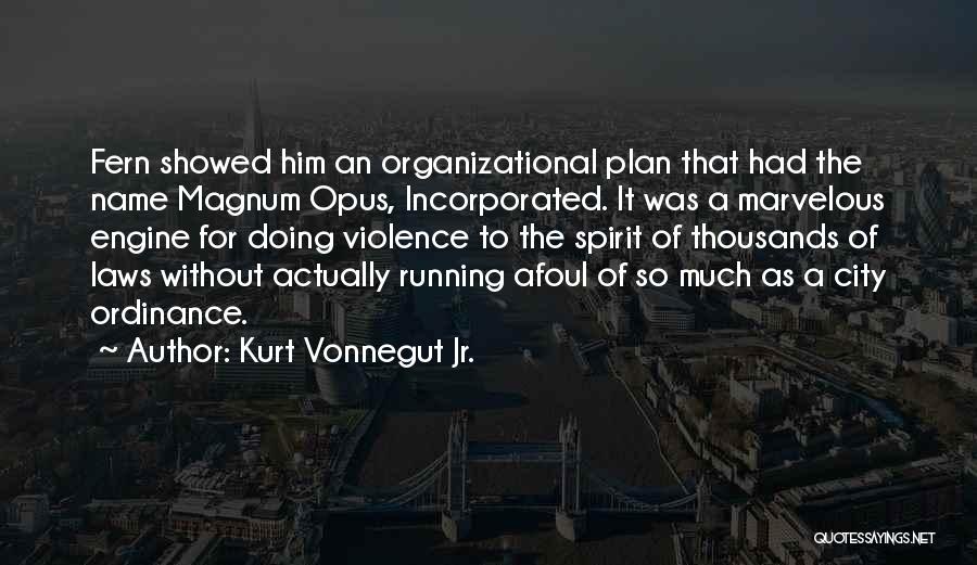 Kurt Vonnegut Jr. Quotes: Fern Showed Him An Organizational Plan That Had The Name Magnum Opus, Incorporated. It Was A Marvelous Engine For Doing