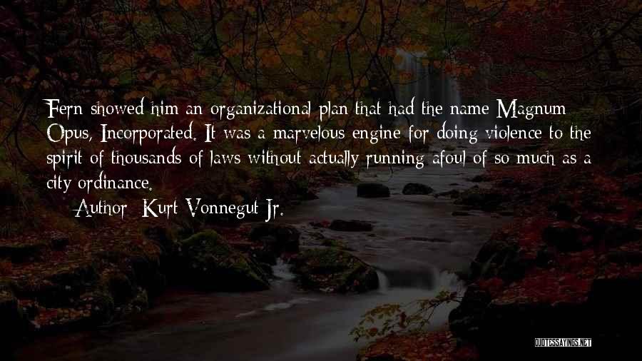 Kurt Vonnegut Jr. Quotes: Fern Showed Him An Organizational Plan That Had The Name Magnum Opus, Incorporated. It Was A Marvelous Engine For Doing