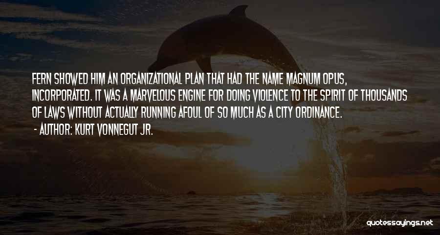 Kurt Vonnegut Jr. Quotes: Fern Showed Him An Organizational Plan That Had The Name Magnum Opus, Incorporated. It Was A Marvelous Engine For Doing