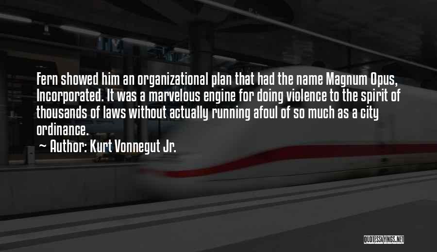 Kurt Vonnegut Jr. Quotes: Fern Showed Him An Organizational Plan That Had The Name Magnum Opus, Incorporated. It Was A Marvelous Engine For Doing