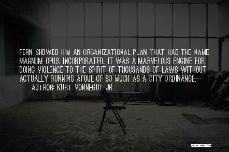 Kurt Vonnegut Jr. Quotes: Fern Showed Him An Organizational Plan That Had The Name Magnum Opus, Incorporated. It Was A Marvelous Engine For Doing