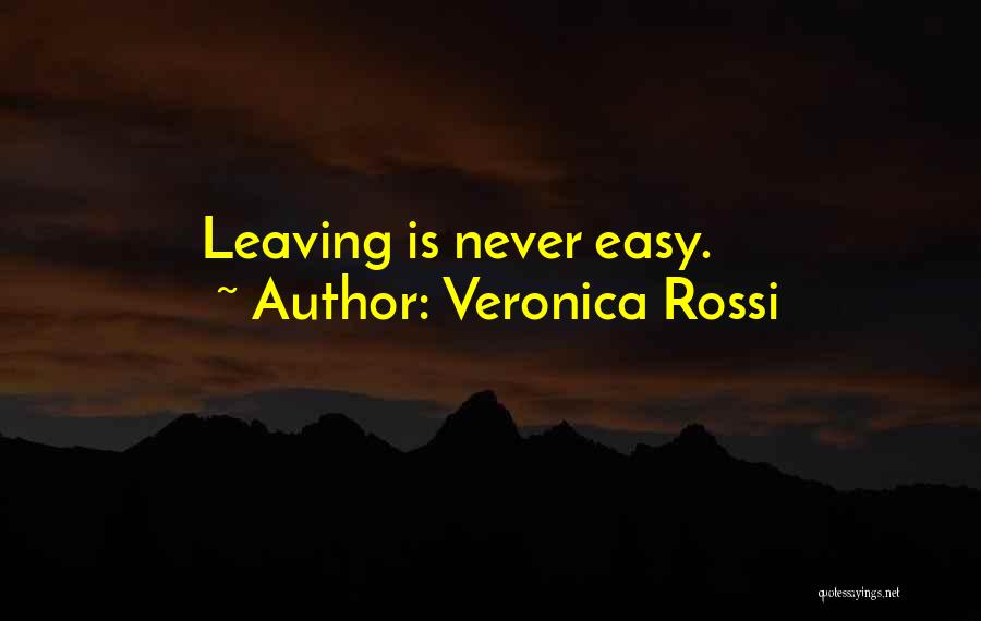 Veronica Rossi Quotes: Leaving Is Never Easy.