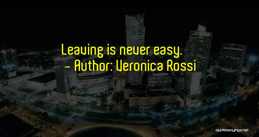Veronica Rossi Quotes: Leaving Is Never Easy.