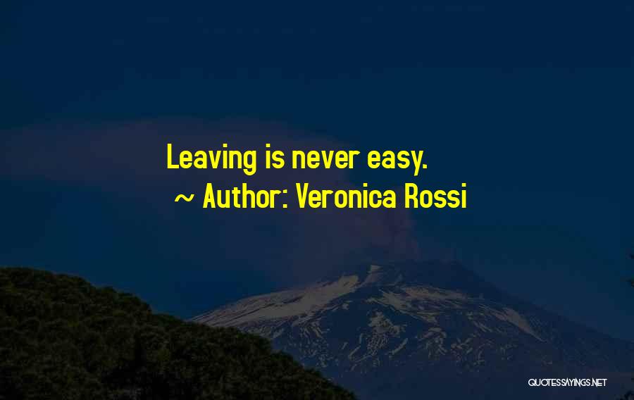 Veronica Rossi Quotes: Leaving Is Never Easy.