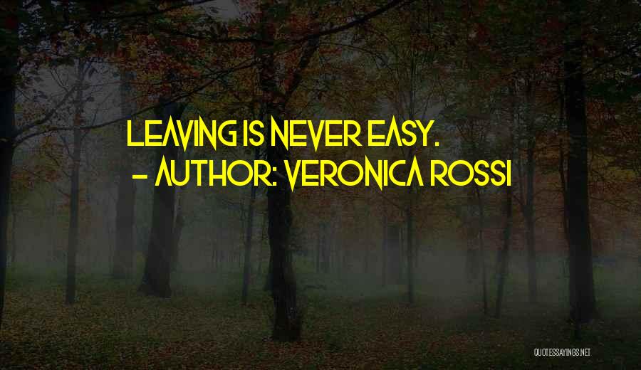 Veronica Rossi Quotes: Leaving Is Never Easy.