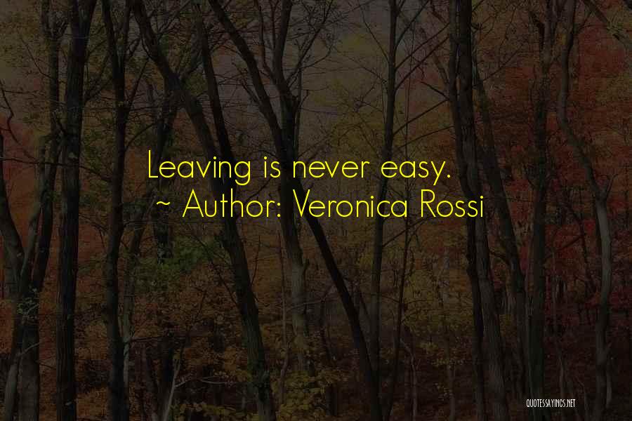 Veronica Rossi Quotes: Leaving Is Never Easy.
