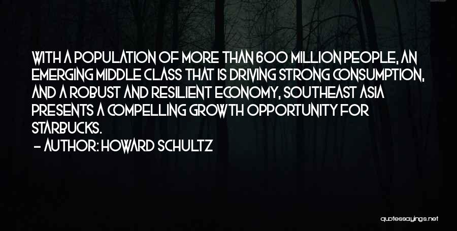 Howard Schultz Quotes: With A Population Of More Than 600 Million People, An Emerging Middle Class That Is Driving Strong Consumption, And A