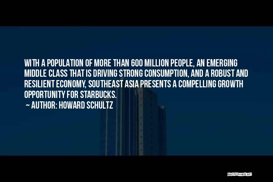 Howard Schultz Quotes: With A Population Of More Than 600 Million People, An Emerging Middle Class That Is Driving Strong Consumption, And A