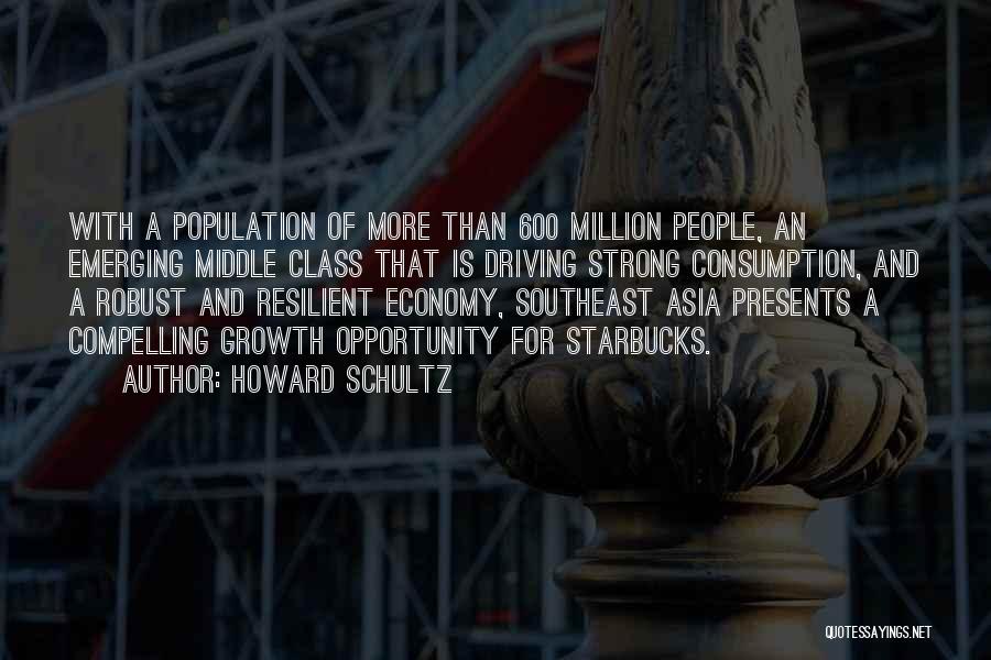 Howard Schultz Quotes: With A Population Of More Than 600 Million People, An Emerging Middle Class That Is Driving Strong Consumption, And A