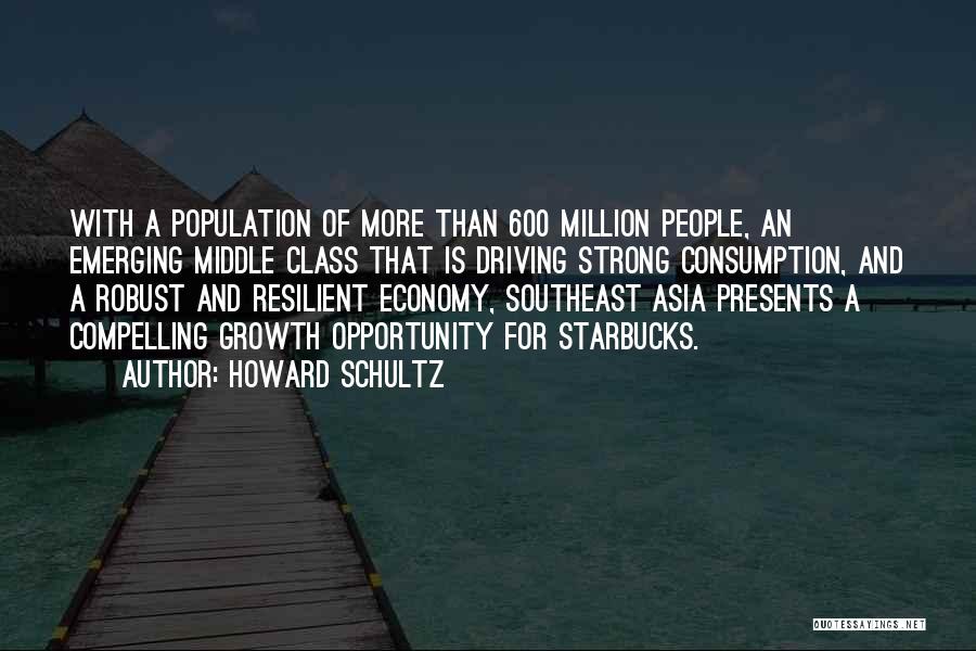 Howard Schultz Quotes: With A Population Of More Than 600 Million People, An Emerging Middle Class That Is Driving Strong Consumption, And A