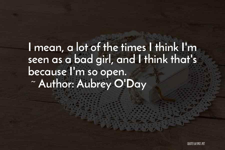 Aubrey O'Day Quotes: I Mean, A Lot Of The Times I Think I'm Seen As A Bad Girl, And I Think That's Because