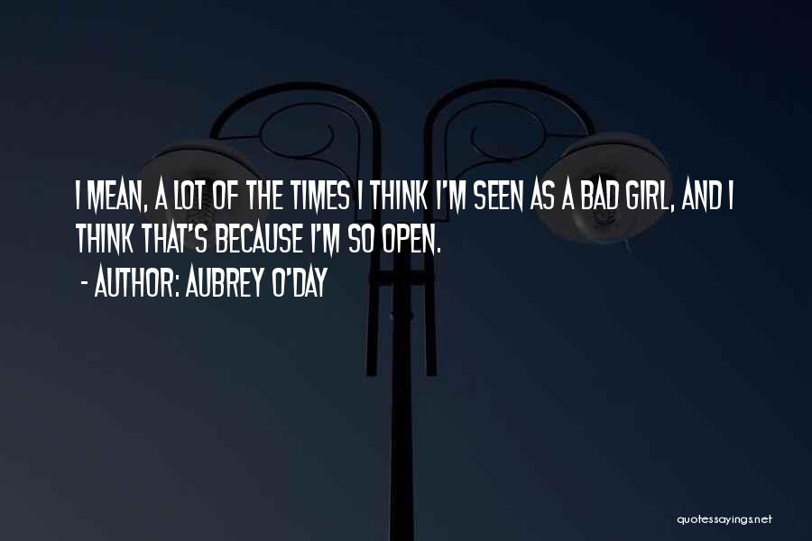 Aubrey O'Day Quotes: I Mean, A Lot Of The Times I Think I'm Seen As A Bad Girl, And I Think That's Because