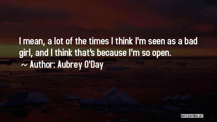 Aubrey O'Day Quotes: I Mean, A Lot Of The Times I Think I'm Seen As A Bad Girl, And I Think That's Because