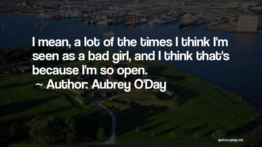 Aubrey O'Day Quotes: I Mean, A Lot Of The Times I Think I'm Seen As A Bad Girl, And I Think That's Because