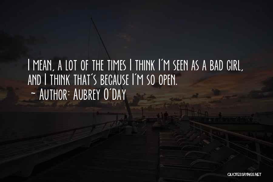 Aubrey O'Day Quotes: I Mean, A Lot Of The Times I Think I'm Seen As A Bad Girl, And I Think That's Because